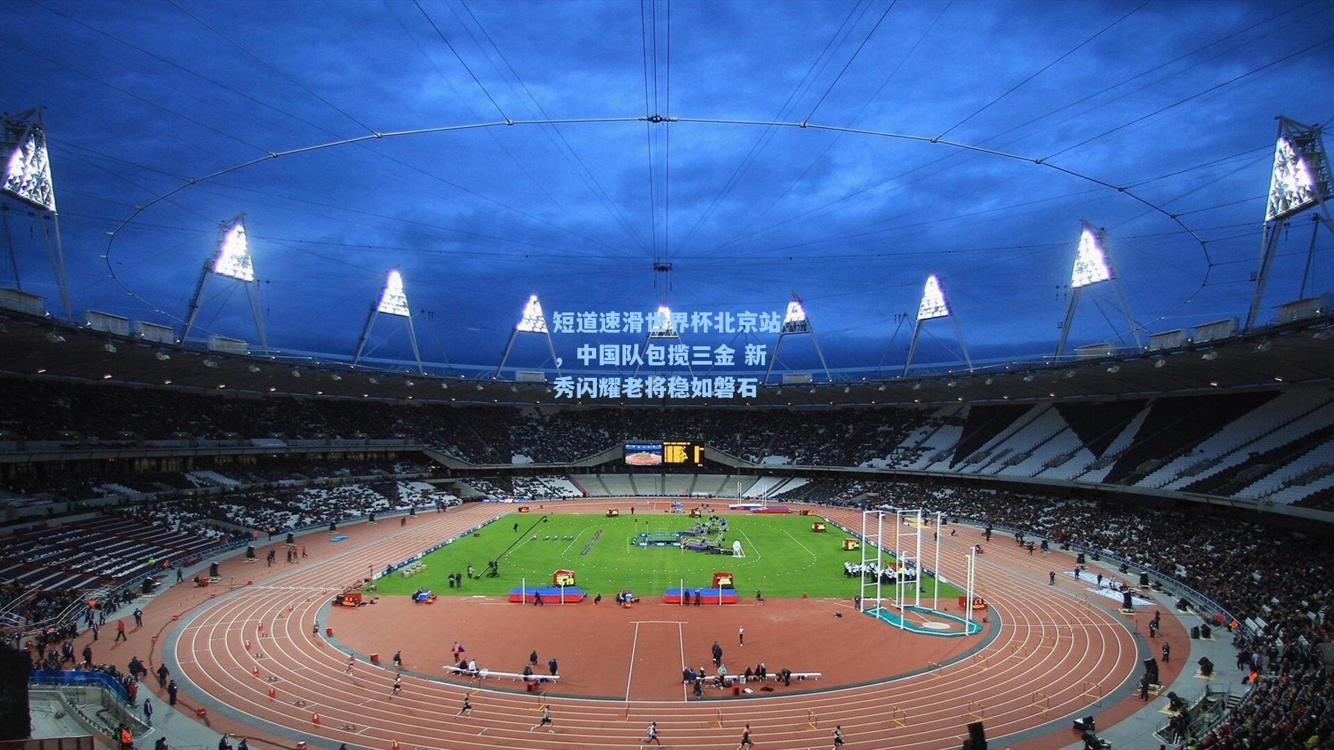 短道速滑世界杯北京站，中国队包揽三金 新秀闪耀老将稳如磐石
