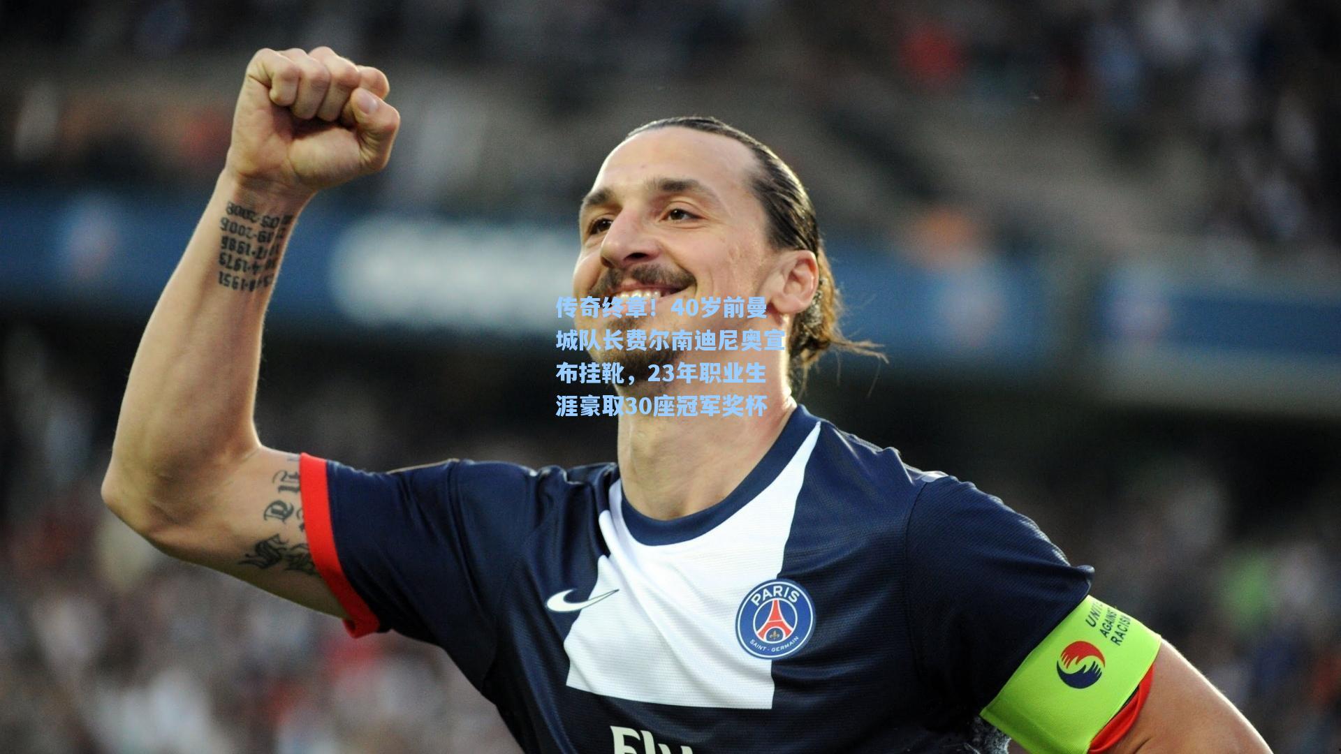 传奇终章!40岁前曼城队长费尔南迪尼奥宣布挂靴,23年职业生涯豪取30座冠军奖杯