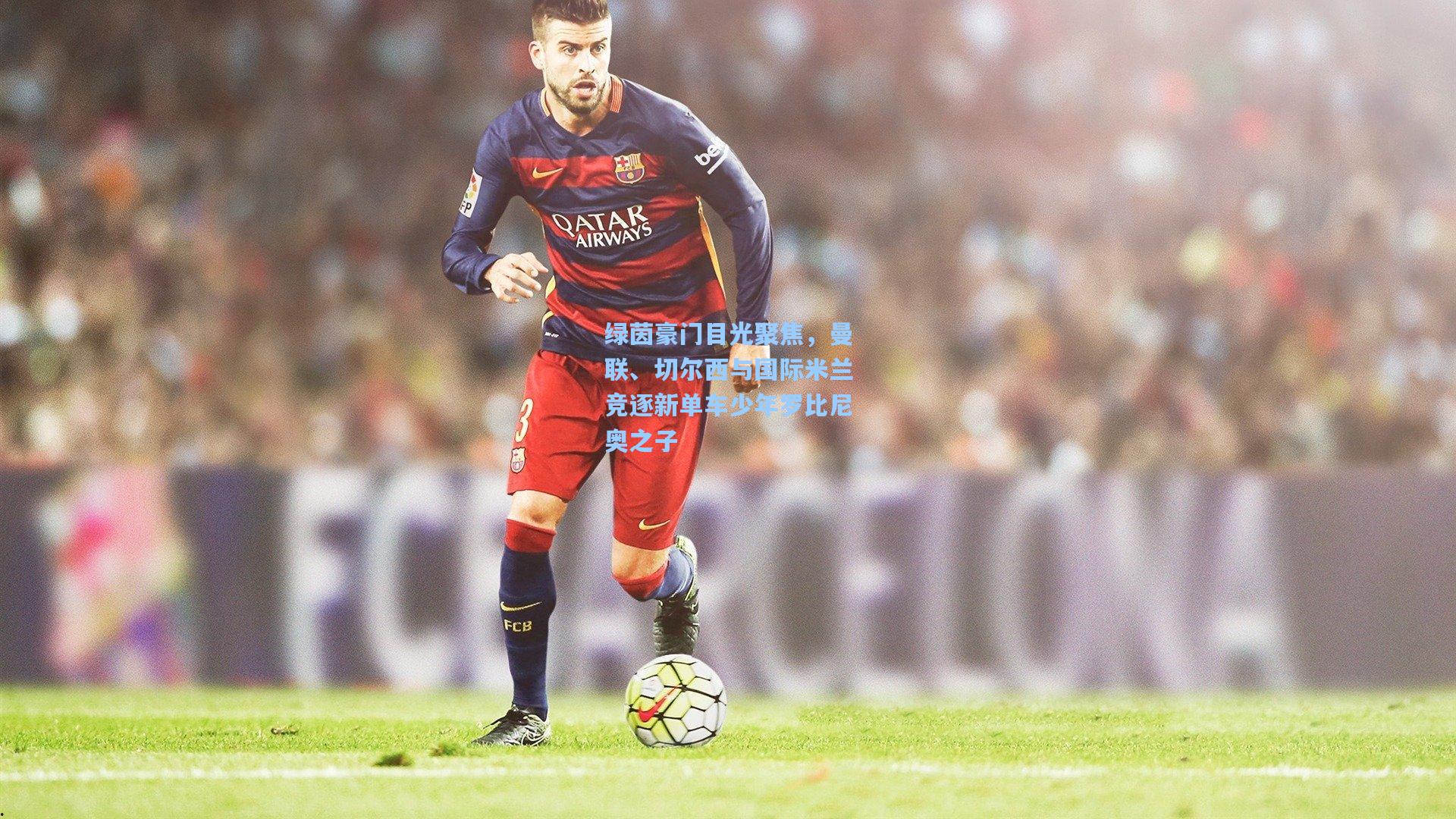 绿茵豪门目光聚焦，曼联、切尔西与国际米兰竞逐新单车少年罗比尼奥之子